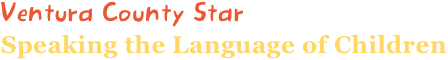 Ventura County Star
Speaking the Language of Children