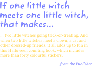 If one little witch meets one little witch, that makes...
... two little witches going trick-or-treating. And when two little witches meet a clown, a cat and other dressed-up friends, it all adds up to fun in this Halloween counting book, which includes more than forty colourful stickers.
— from the Publisher
